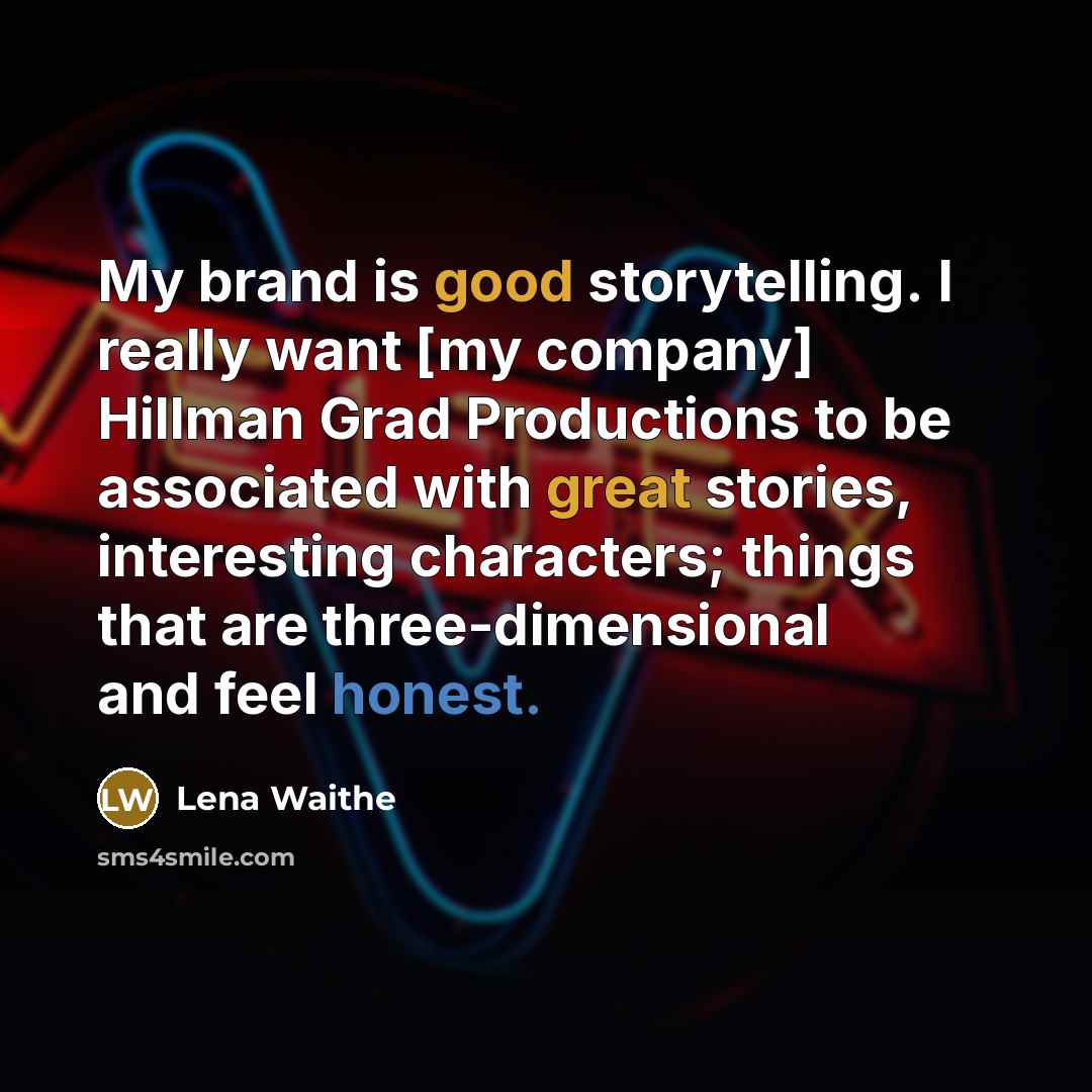 “My brand is good storytelling. I really want [my company] Hillman Grad Productions to be associated with great stories, interesting characters; things that are three-dimensional and feel honest.” quote by Lena Waithe