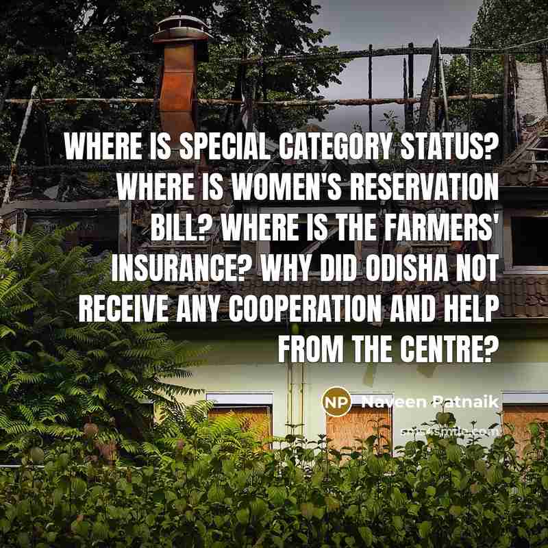 “Where is special category status? Where is women's reservation bill? Where is the farmers' insurance? Why did Odisha not receive any cooperation and help from the Centre?” quote by Naveen Patnaik