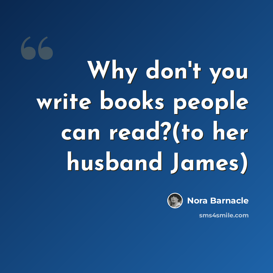 “Why don't you write books people can read?(to her husband James)” quote by Nora Barnacle