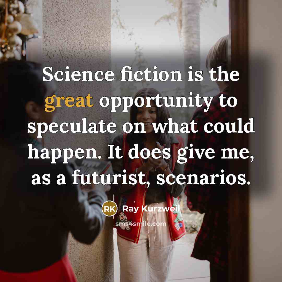 “Science fiction is the great opportunity to speculate on what could happen. It does give me, as a futurist, scenarios.” quote by Ray Kurzweil
