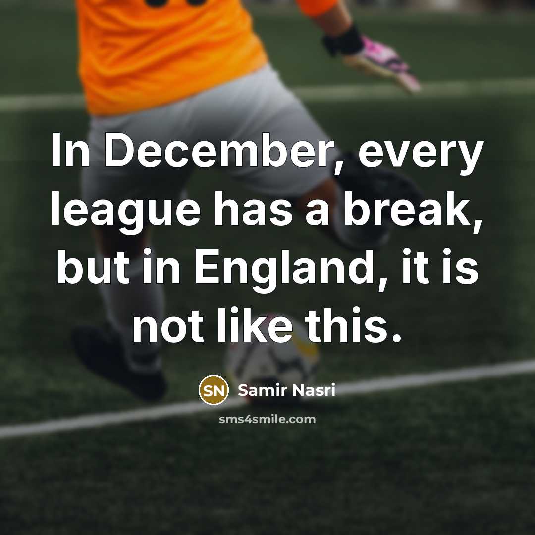 “In December, every league has a break, but in England, it is not like this.” quote by Samir Nasri