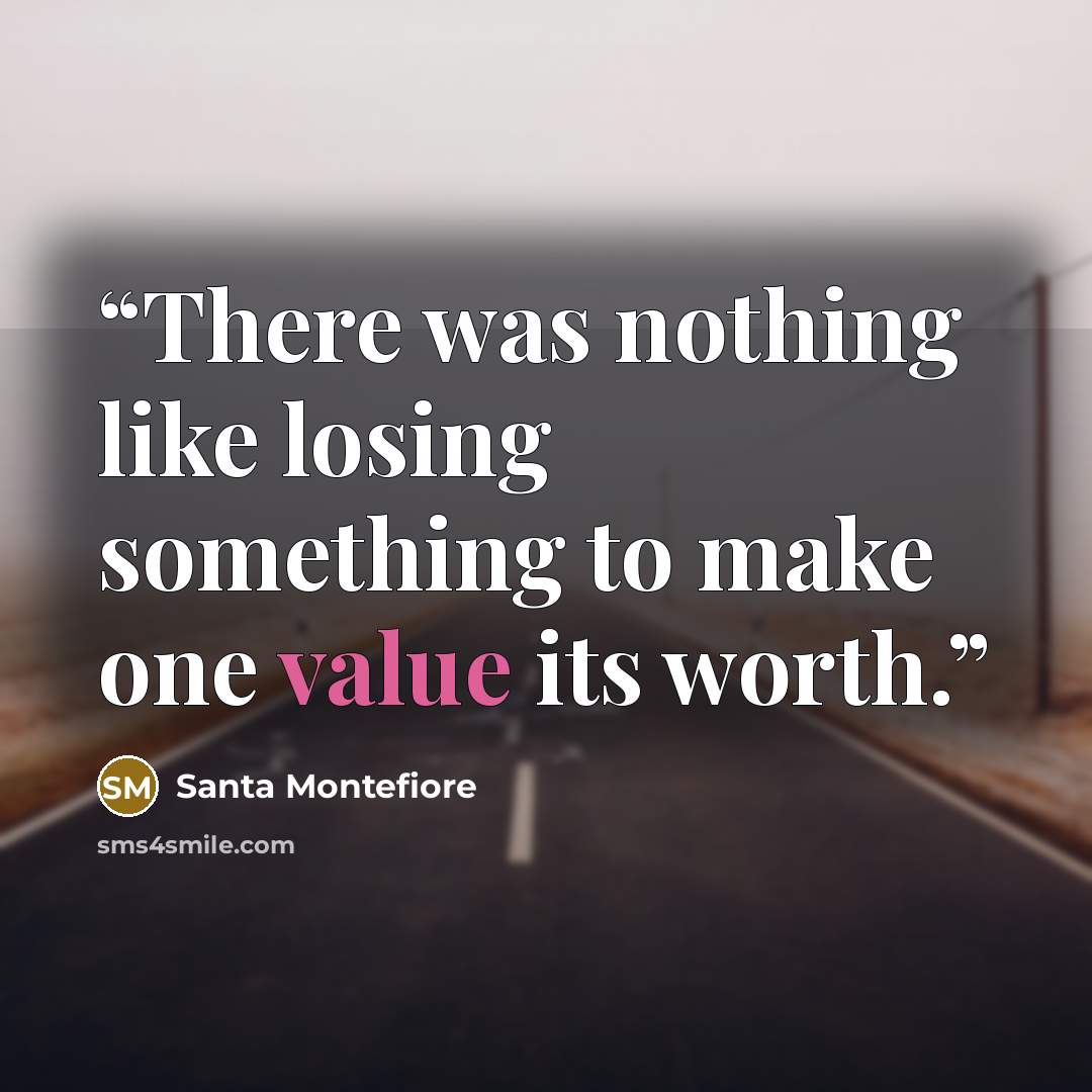 “There was nothing like losing something to make one value its worth.” quote by Santa Montefiore