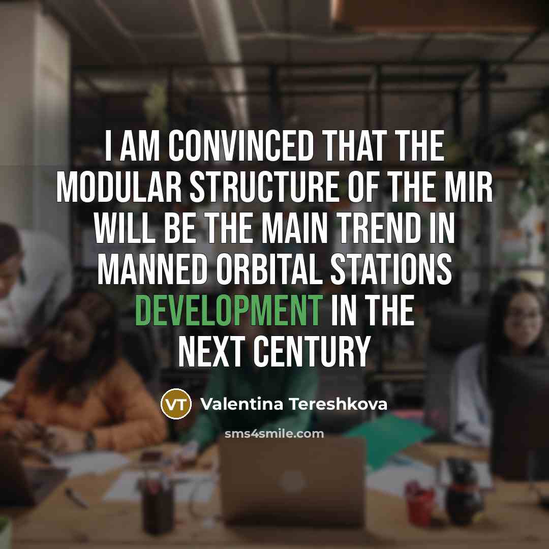 “I am convinced that the modular structure of the Mir will be the main trend in manned orbital stations development in the next century” quote by Valentina Tereshkova