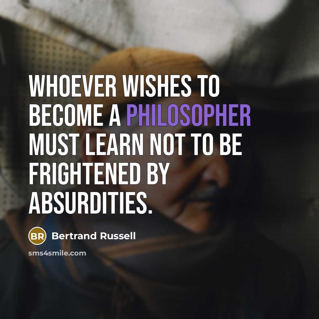 “Whoever wishes to become a philosopher must learn not to be frightened by absurdities.” quote by Bertrand Russell