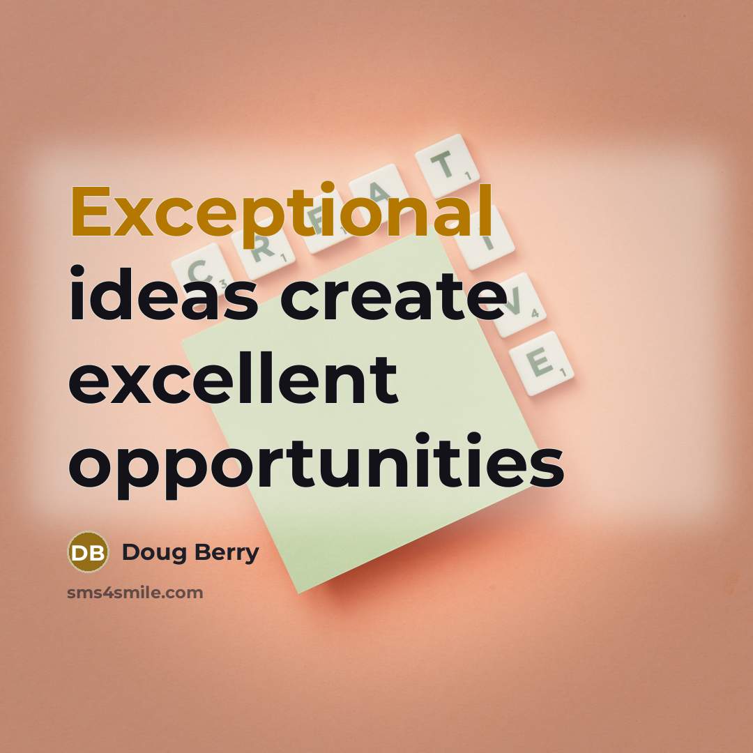 “Exceptional ideas create excellent opportunities” quote by Doug Berry