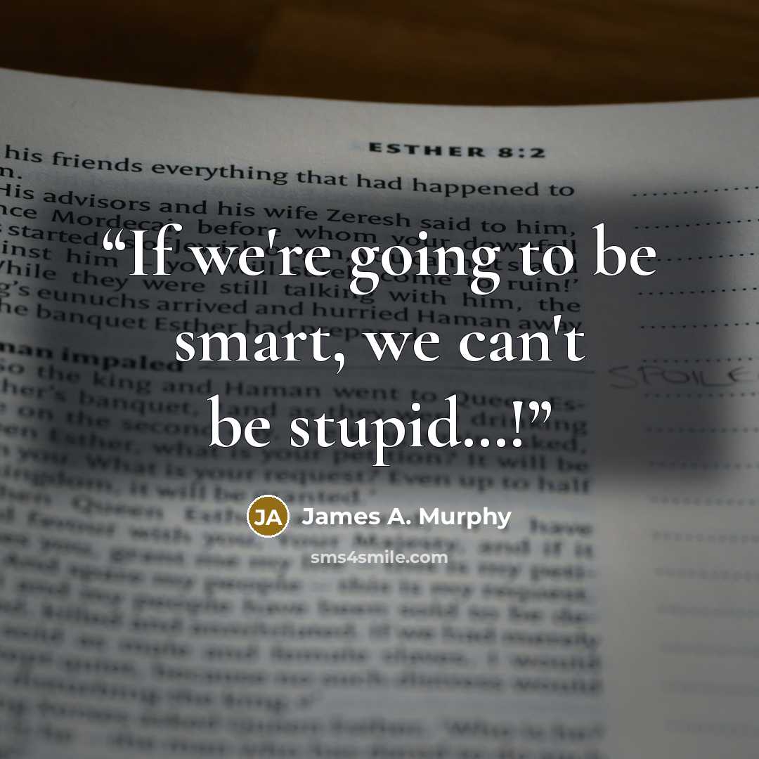 “If we're going to be smart, we can't be stupid…!” quote by James A. Murphy