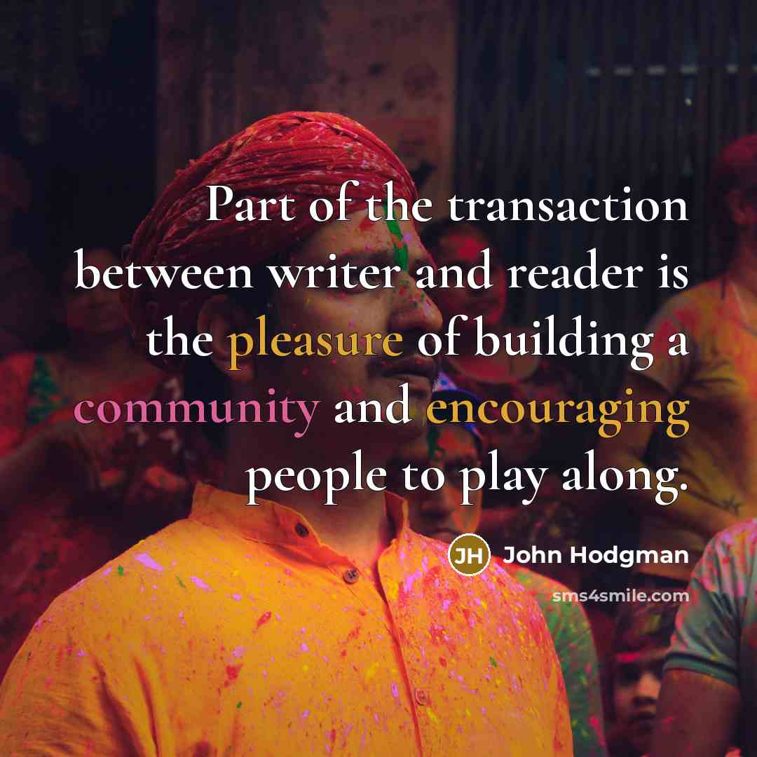 “Part of the transaction between writer and reader is the pleasure of building a community and encouraging people to play along.” quote by John Hodgman