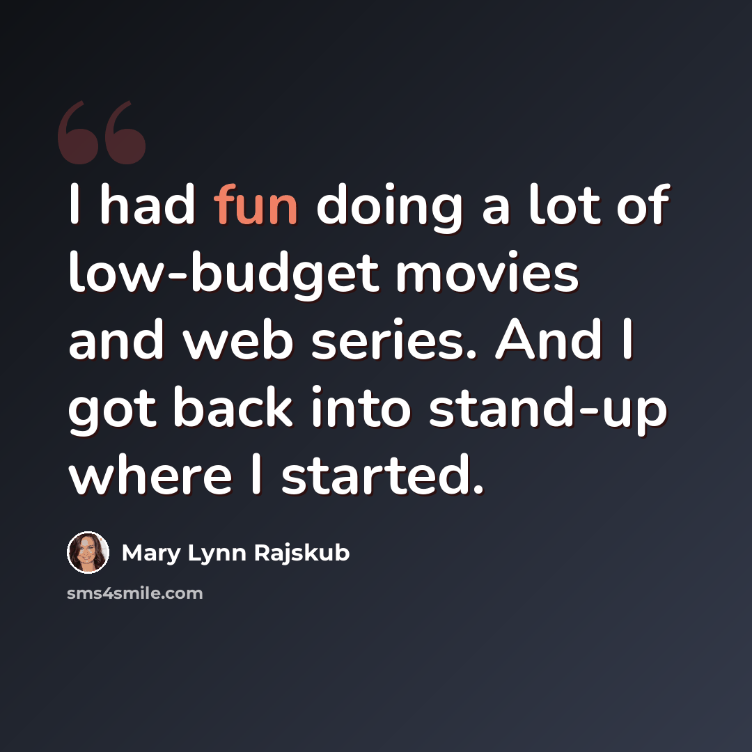 “I had fun doing a lot of low-budget movies and web series. And I got back into stand-up where I started.” quote by Mary Lynn Rajskub
