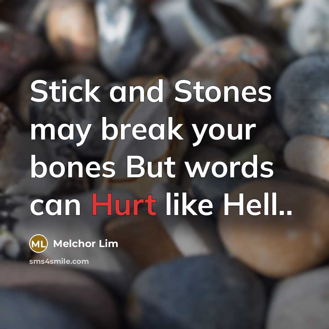 “Stick and Stones may break your bones But words can Hurt like Hell..” quote by Melchor Lim
