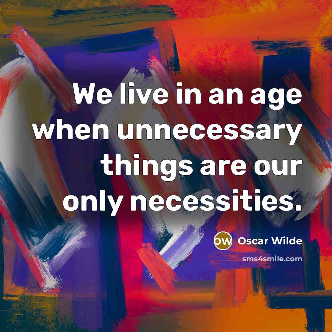 “We live in an age when unnecessary things are our only necessities.” quote by Oscar Wilde