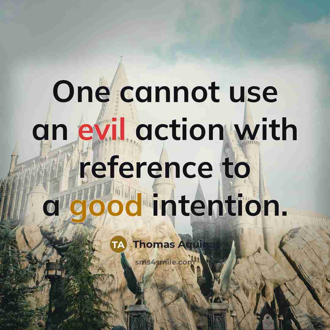 “One cannot use an evil action with reference to a good intention.” quote by Thomas Aquinas