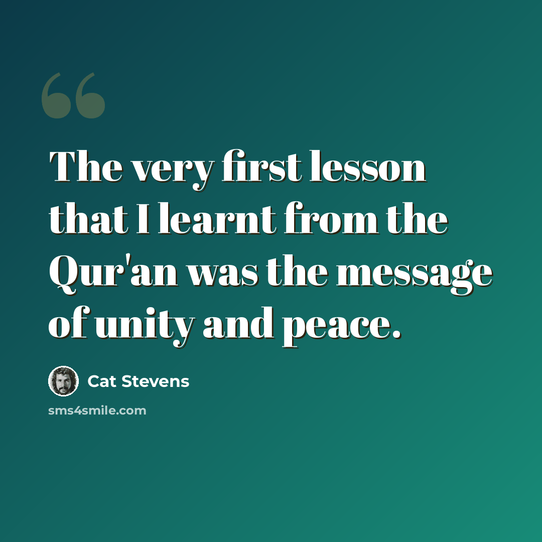 “The very first lesson that I learnt from the Qur'an was the message of unity and peace.” quote by Cat Stevens