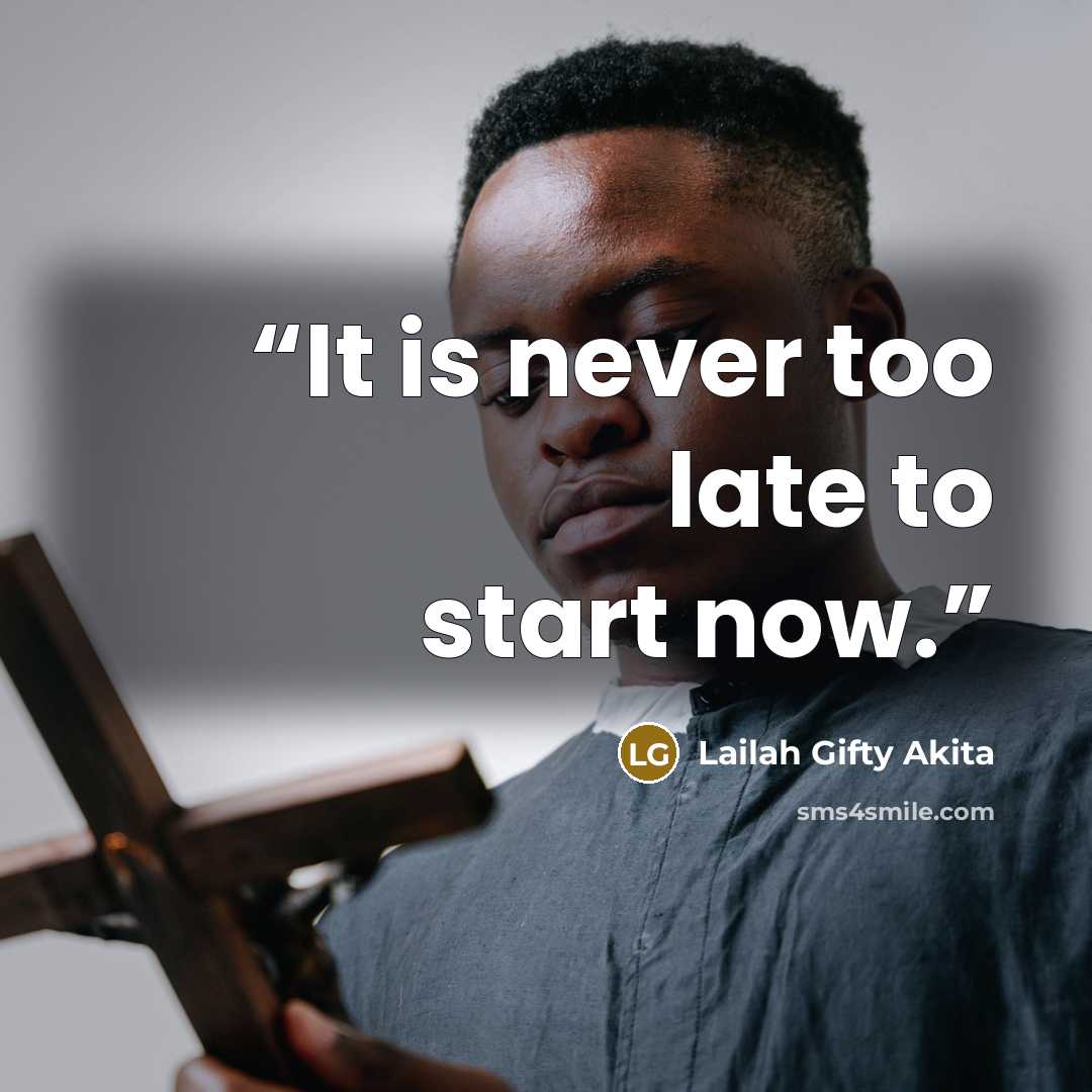 “It is never too late to start now.” quote by Lailah Gifty Akita