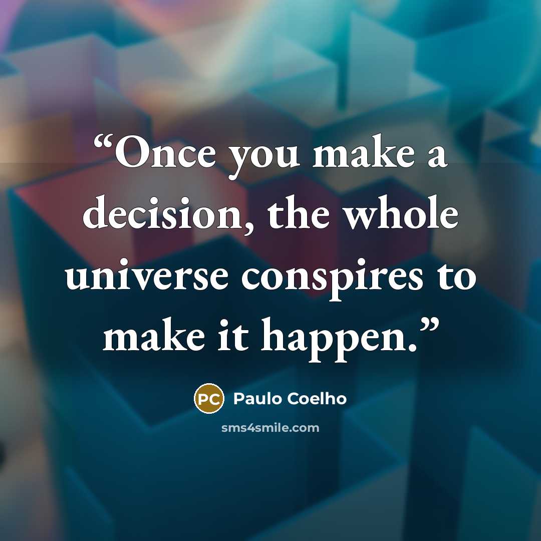 “Once you make a decision, the whole universe conspires to make it happen.” quote by Paulo Coelho