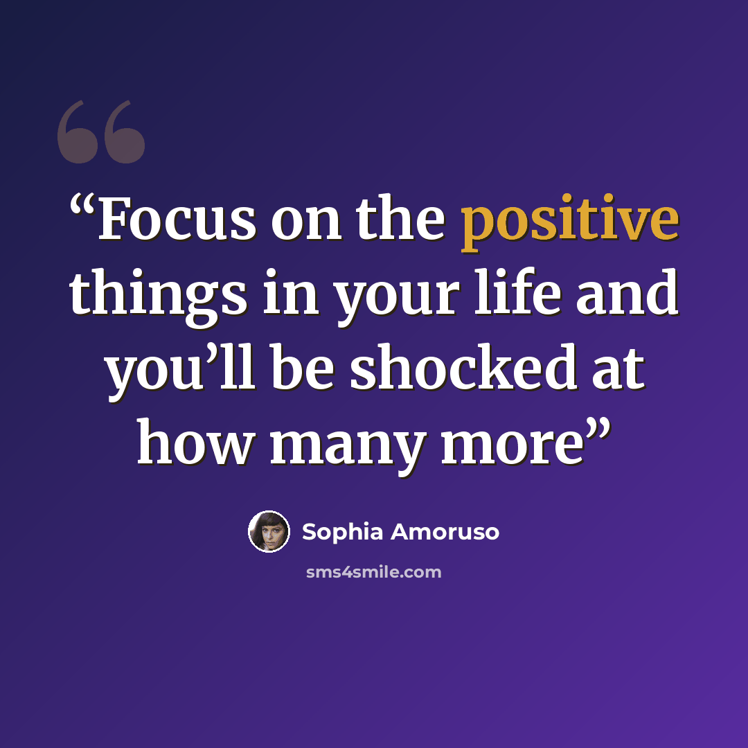 “Focus on the positive things in your life and you’ll be shocked at how many more” quote by Sophia Amoruso