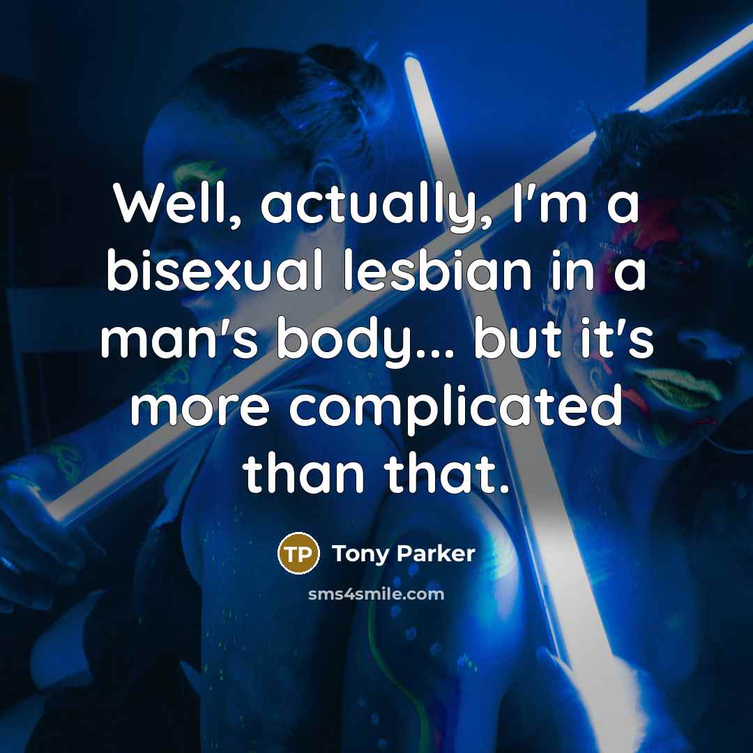 “Well, actually, I'm a bisexual lesbian in a man's body... but it's more complicated than that.” quote by Tony Parker