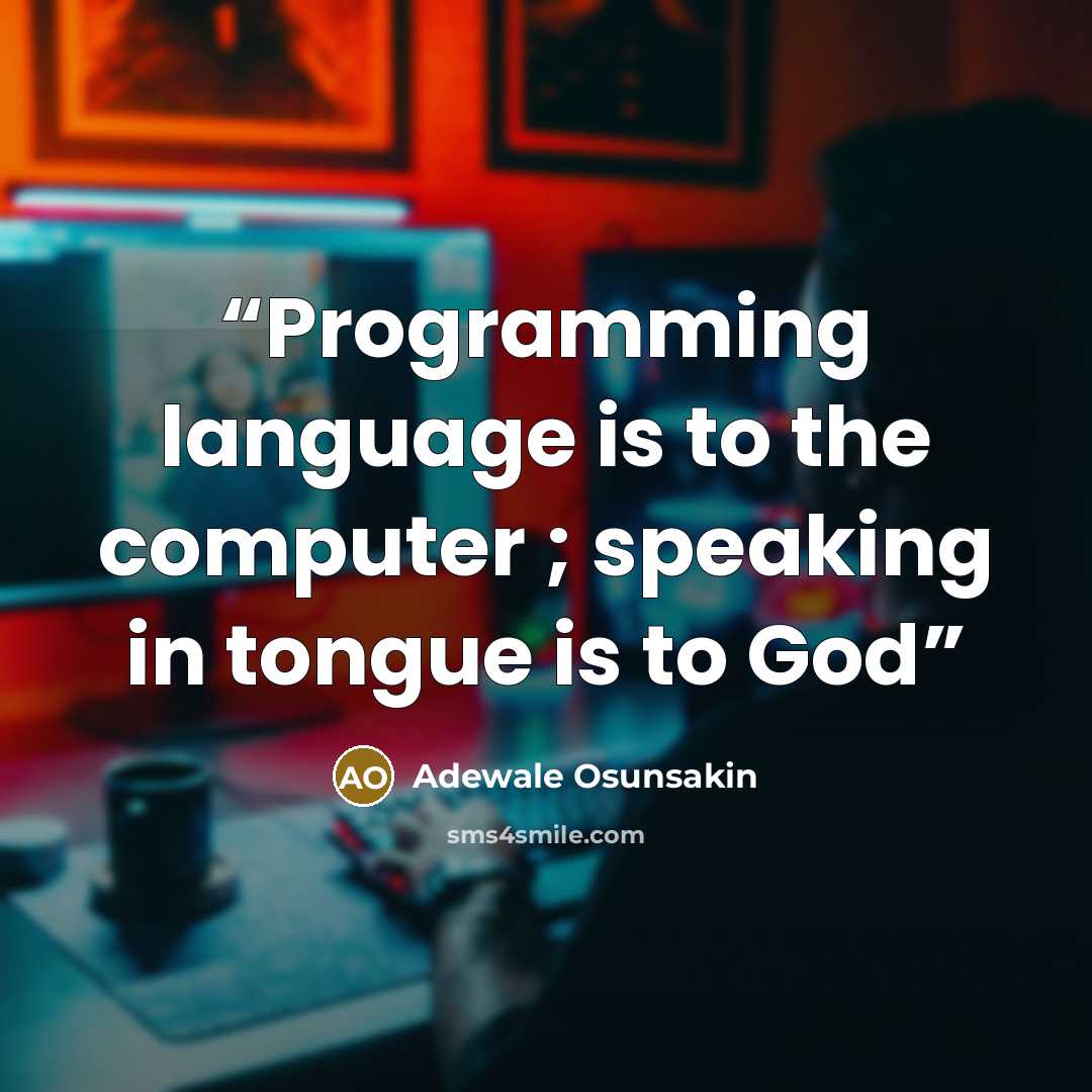 “Programming language is to the computer ; speaking in tongue is to God” quote by Adewale Osunsakin
