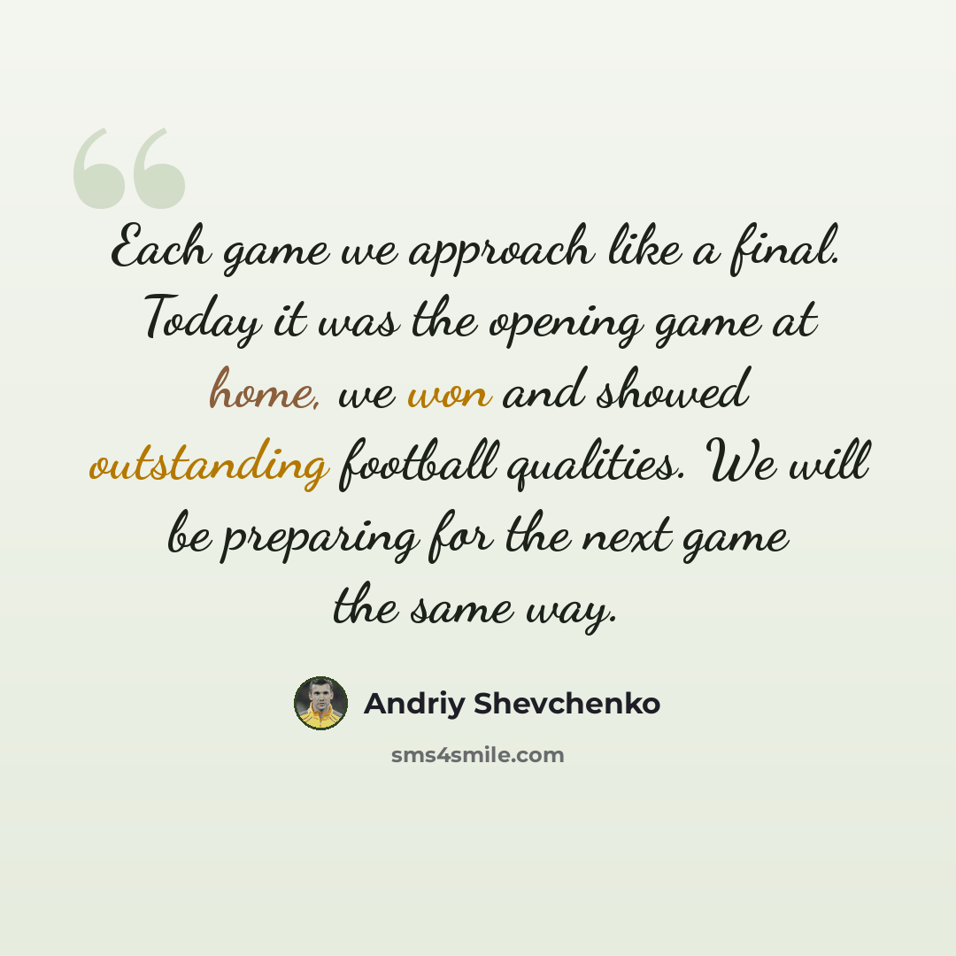 “Each game we approach like a final. Today it was the opening game at home, we won and showed outstanding football qualities. We will be preparing for the next game the same way.” quote by Andriy Shevchenko