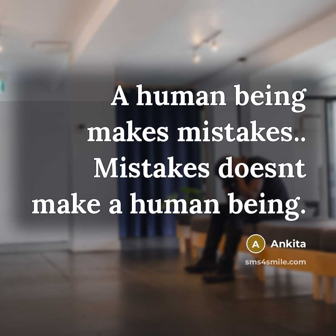 “A human being makes mistakes.. Mistakes doesnt make a human being.” quote by Ankita
