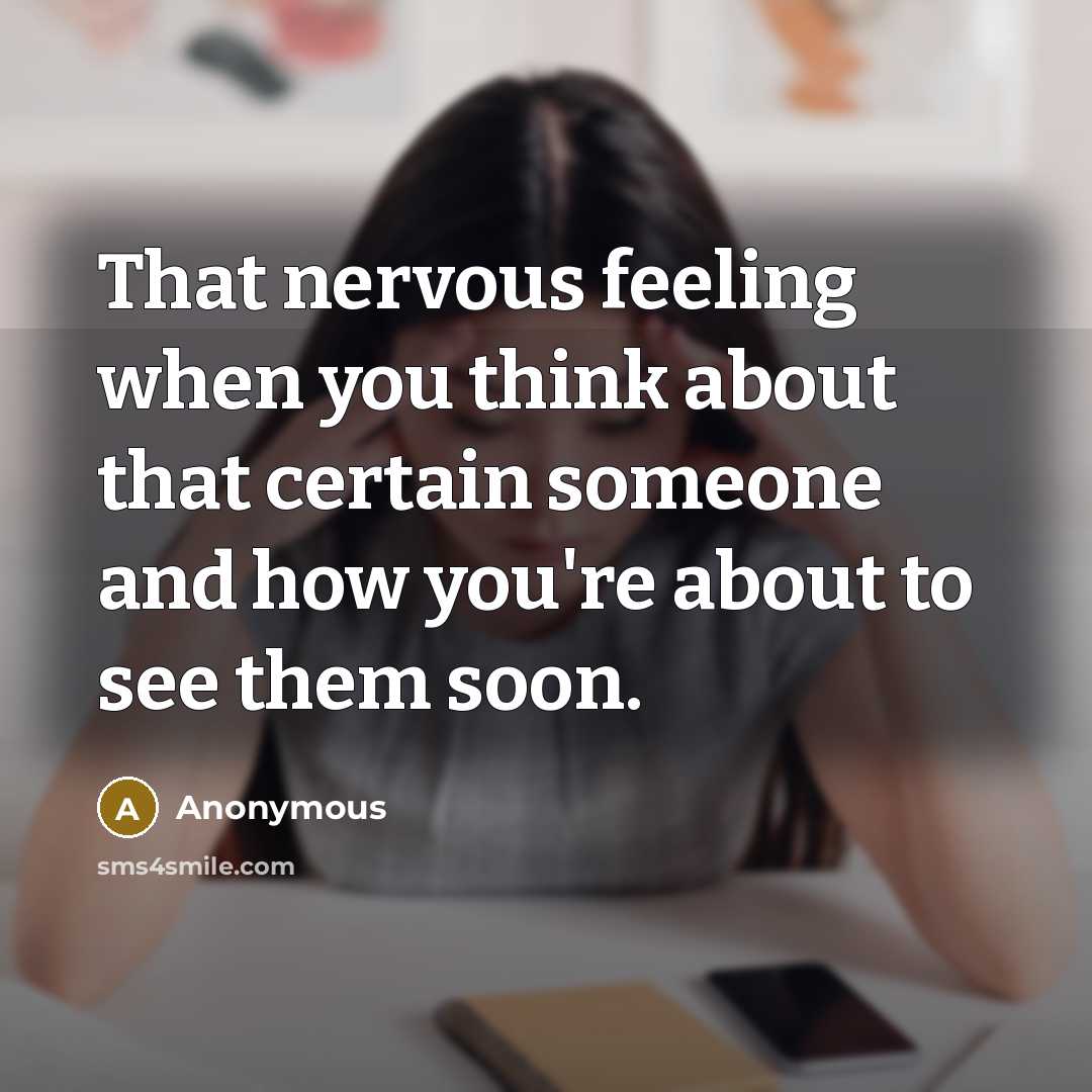 “That nervous feeling when you think about that certain someone and how you're about to see them soon.” quote by Anonymous