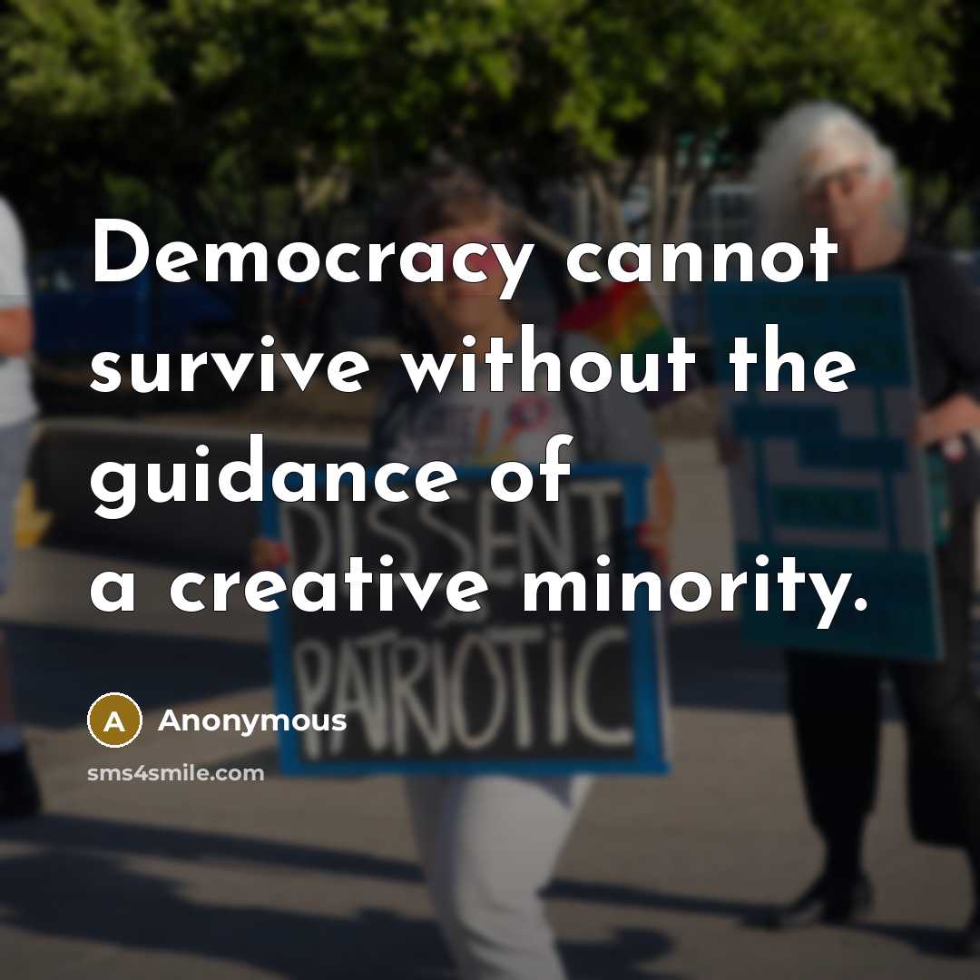 “Democracy cannot survive without the guidance of a creative minority.” quote by Anonymous