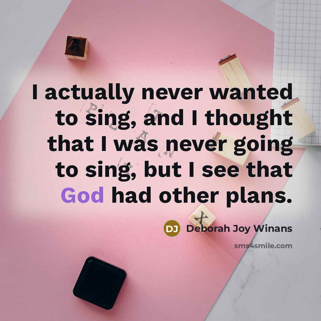“I actually never wanted to sing, and I thought that I was never going to sing, but I see that God had other plans.” quote by Deborah Joy Winans