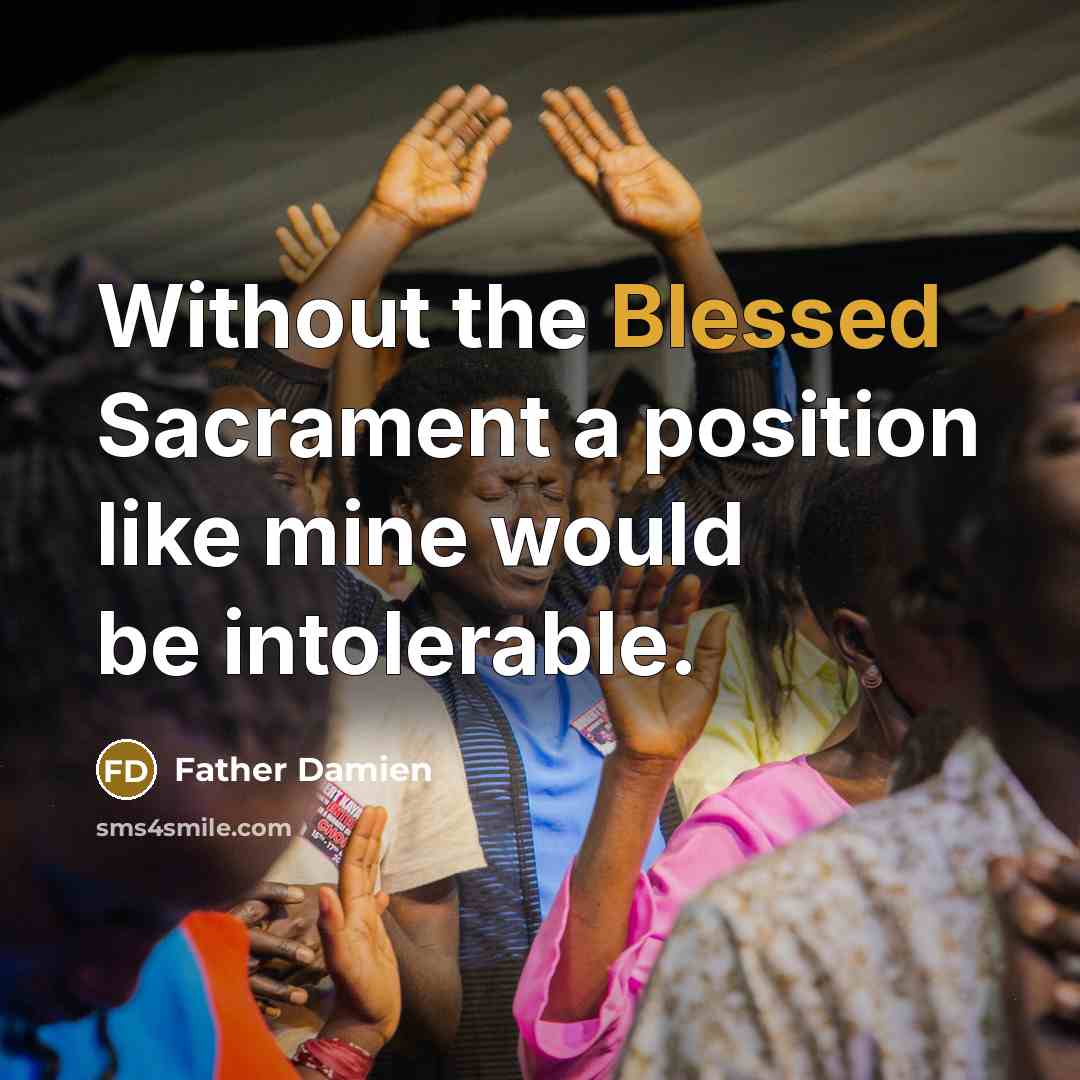 “Without the Blessed Sacrament a position like mine would be intolerable.” quote by Father Damien