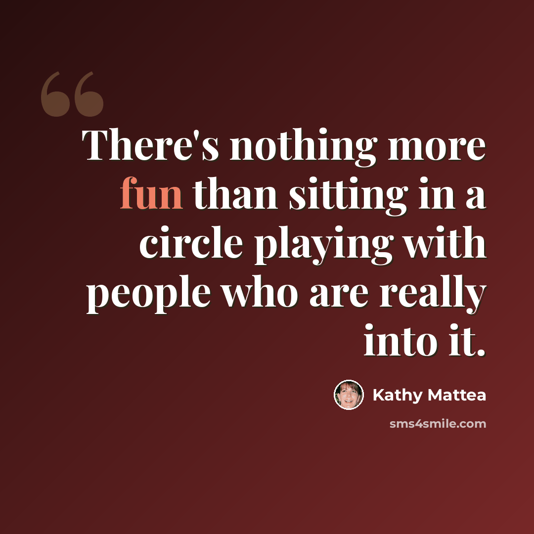 “There's nothing more fun than sitting in a circle playing with people who are really into it.” quote by Kathy Mattea