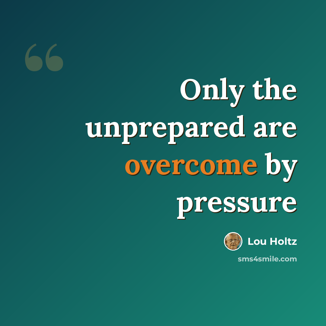 “Only the unprepared are overcome by pressure” quote by Lou Holtz