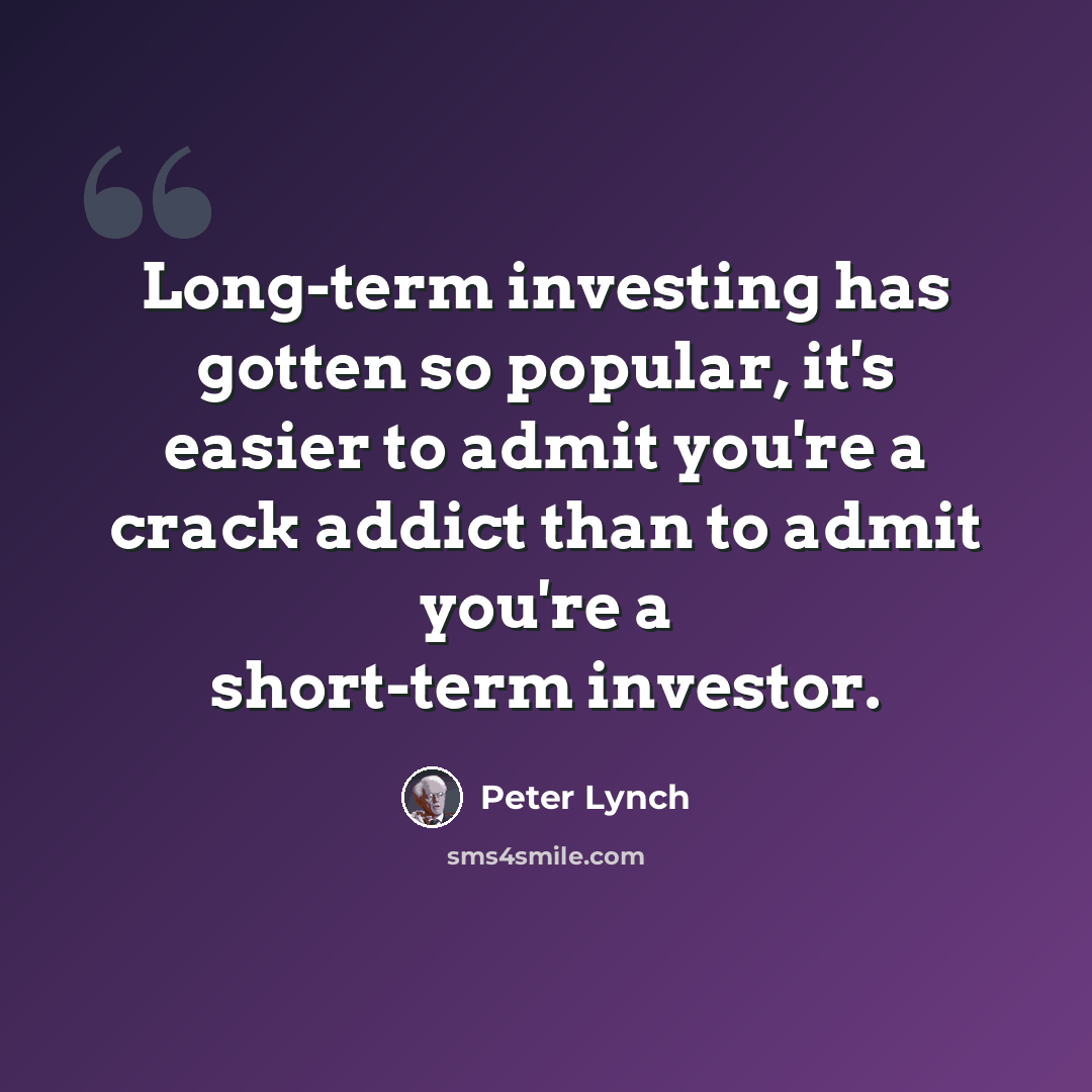 “Long-term investing has gotten so popular, it's easier to admit you're a crack addict than to admit you're a short-term investor.” quote by Peter Lynch