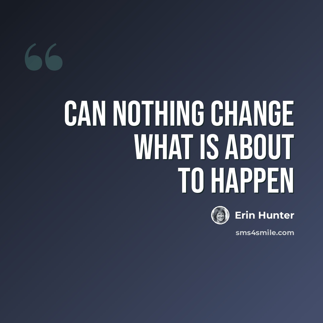 “Can nothing change what is about to happen” quote by Erin Hunter