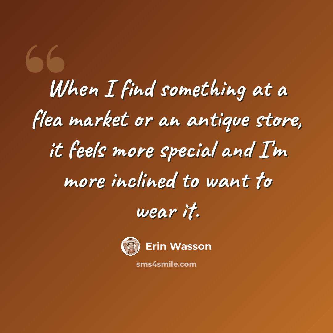 “When I find something at a flea market or an antique store, it feels more special and I'm more inclined to want to wear it.” quote by Erin Wasson