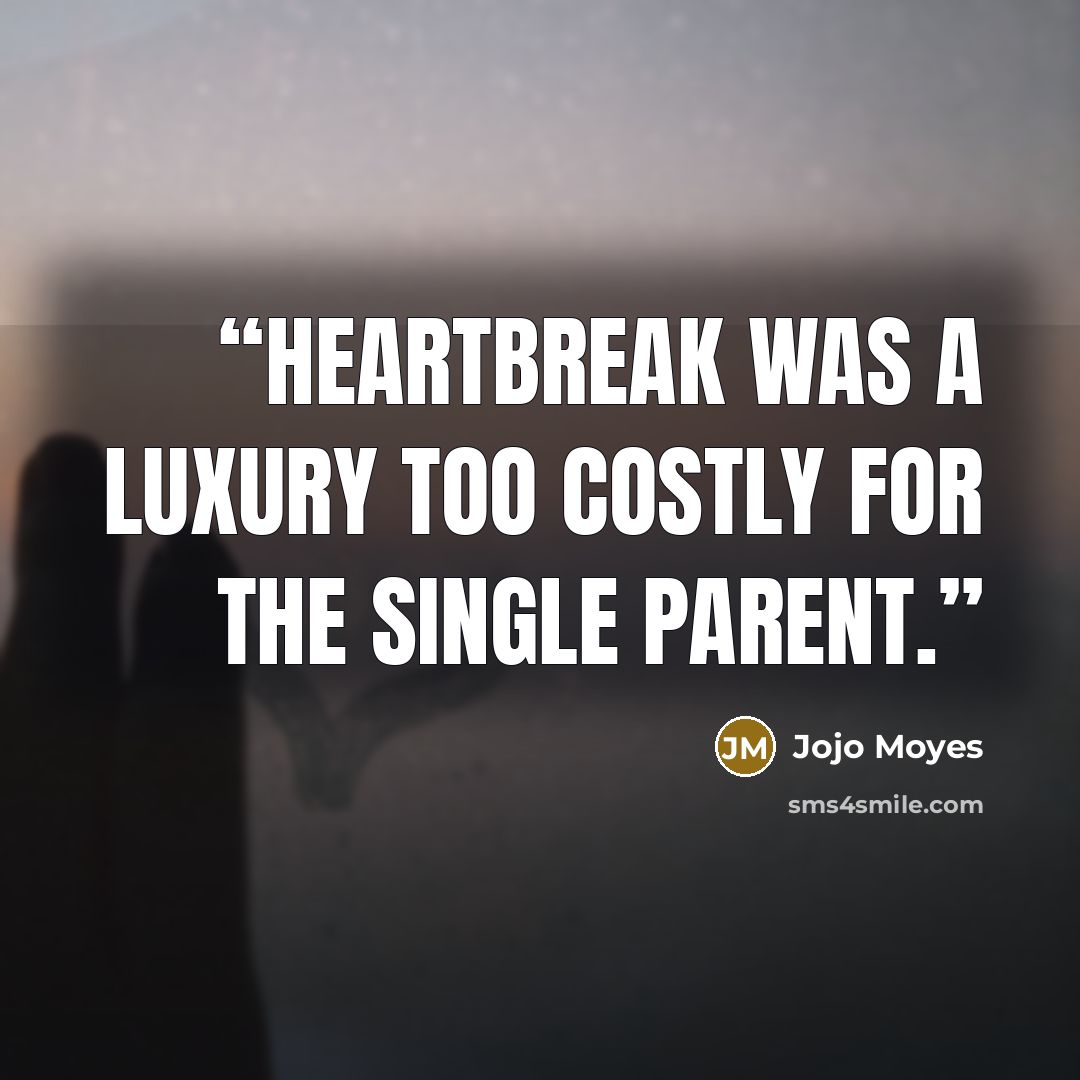 “Heartbreak was a luxury too costly for the single parent.” quote by Jojo Moyes