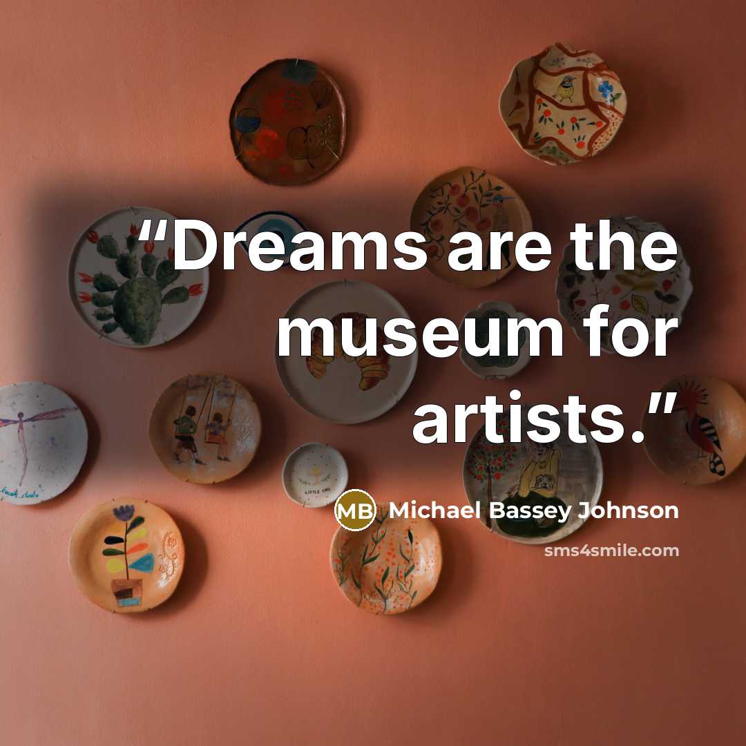 “Dreams are the museum for artists.” quote by Michael Bassey Johnson
