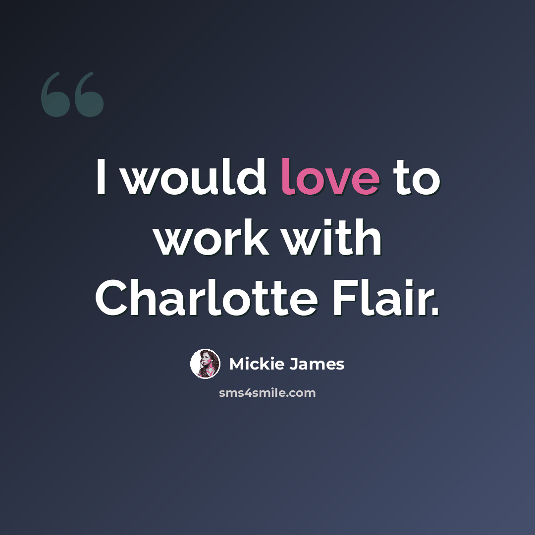 “I would love to work with Charlotte Flair.” quote by Mickie James