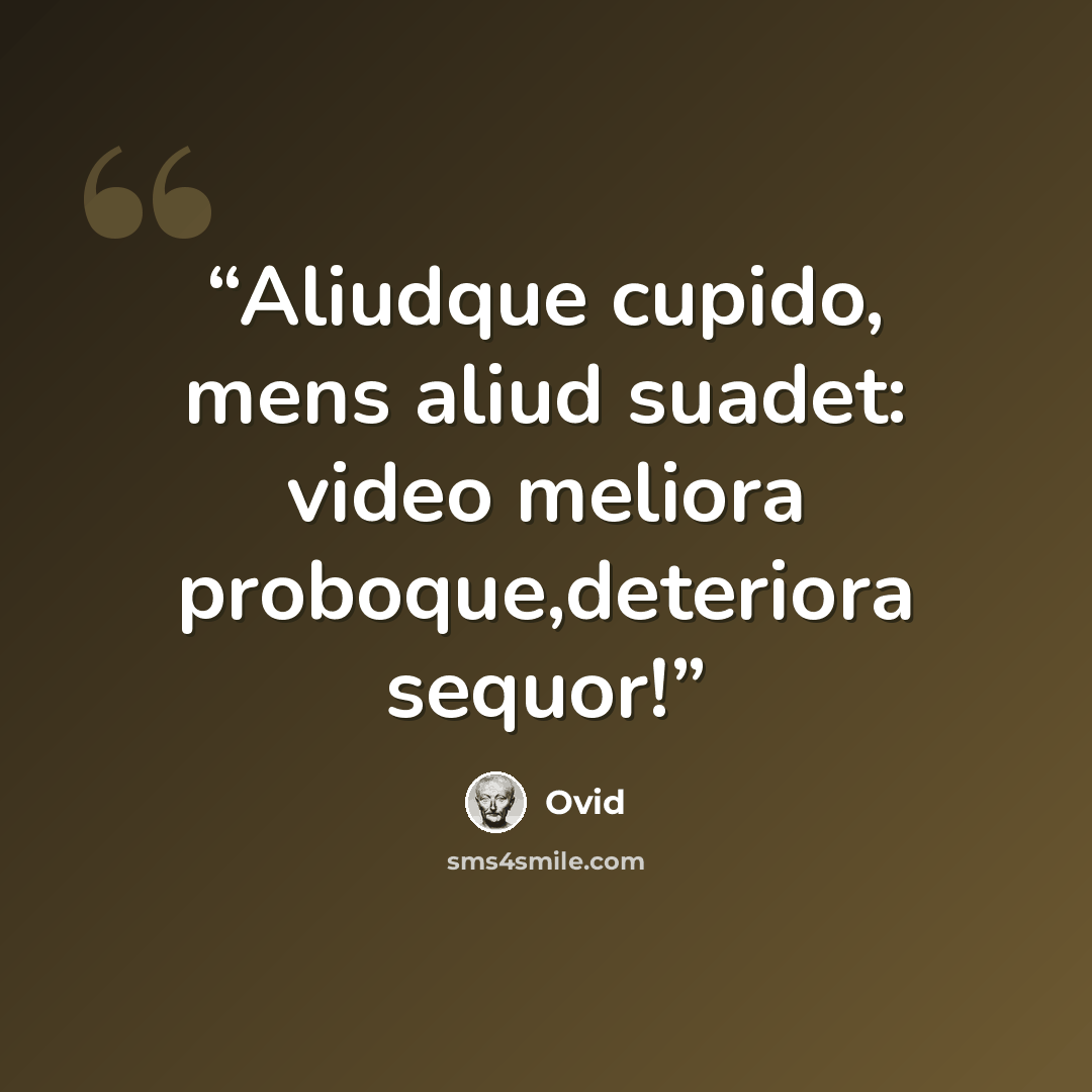 “Aliudque cupido, mens aliud suadet: video meliora proboque,deteriora sequor!” quote by Ovid