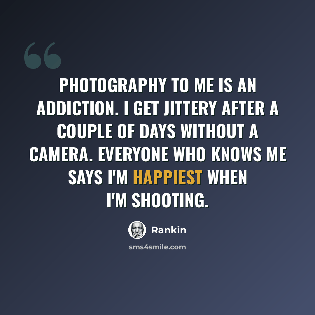 “Photography to me is an addiction. I get jittery after a couple of days without a camera. Everyone who knows me says I'm happiest when I'm shooting.” quote by Rankin