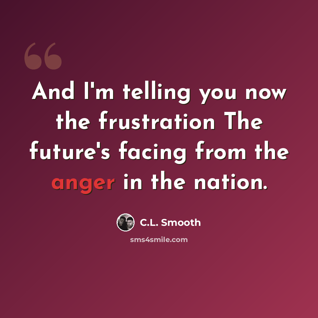 “And I'm telling you now the frustration The future's facing from the anger in the nation.” quote by C.L. Smooth