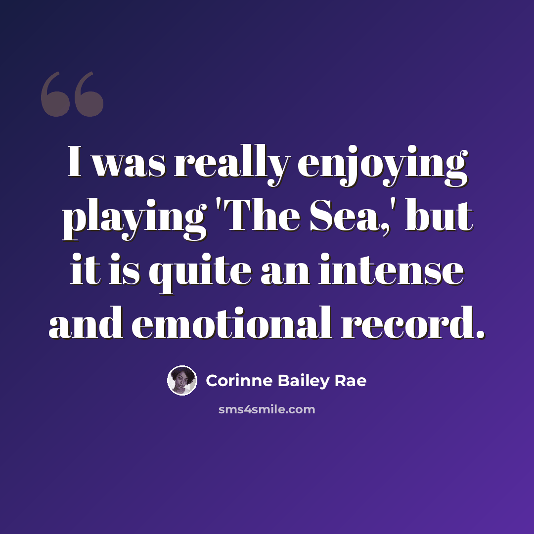 “I was really enjoying playing 'The Sea,' but it is quite an intense and emotional record.” quote by Corinne Bailey Rae