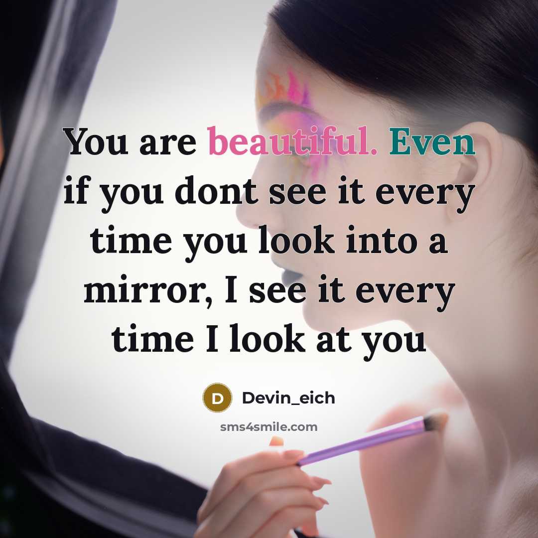 “You are beautiful. Even if you dont see it every time you look into a mirror, I see it every time I look at you” quote by Devin_eich