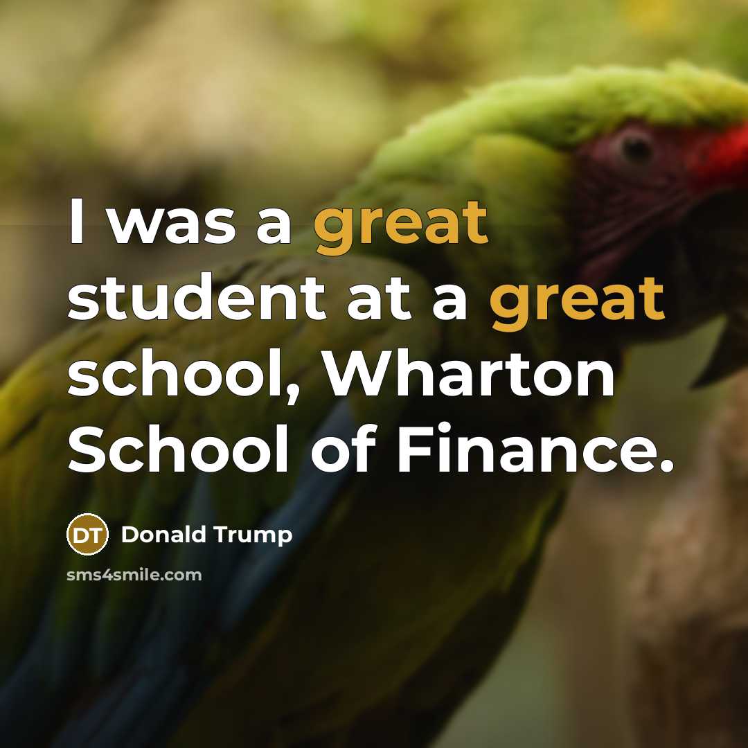 “I was a great student at a great school, Wharton School of Finance.” quote by Donald Trump