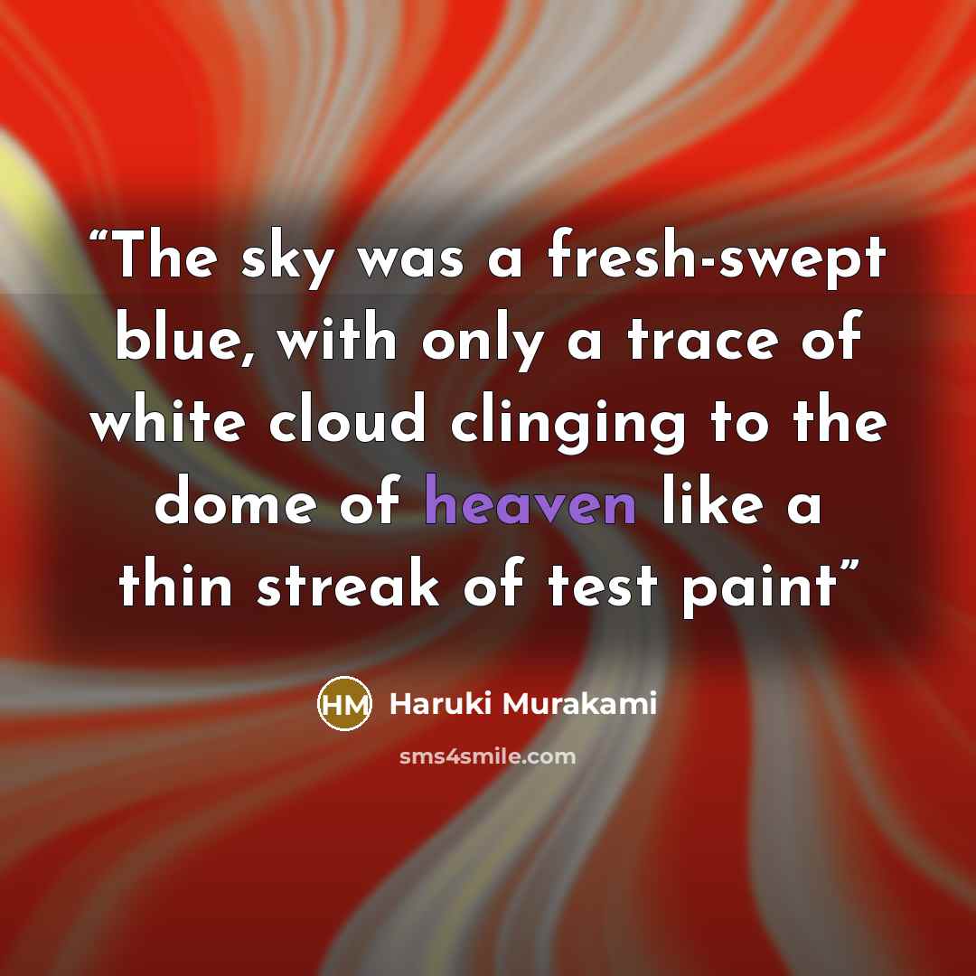 “The sky was a fresh-swept blue, with only a trace of white cloud clinging to the dome of heaven like a thin streak of test paint” quote by Haruki Murakami
