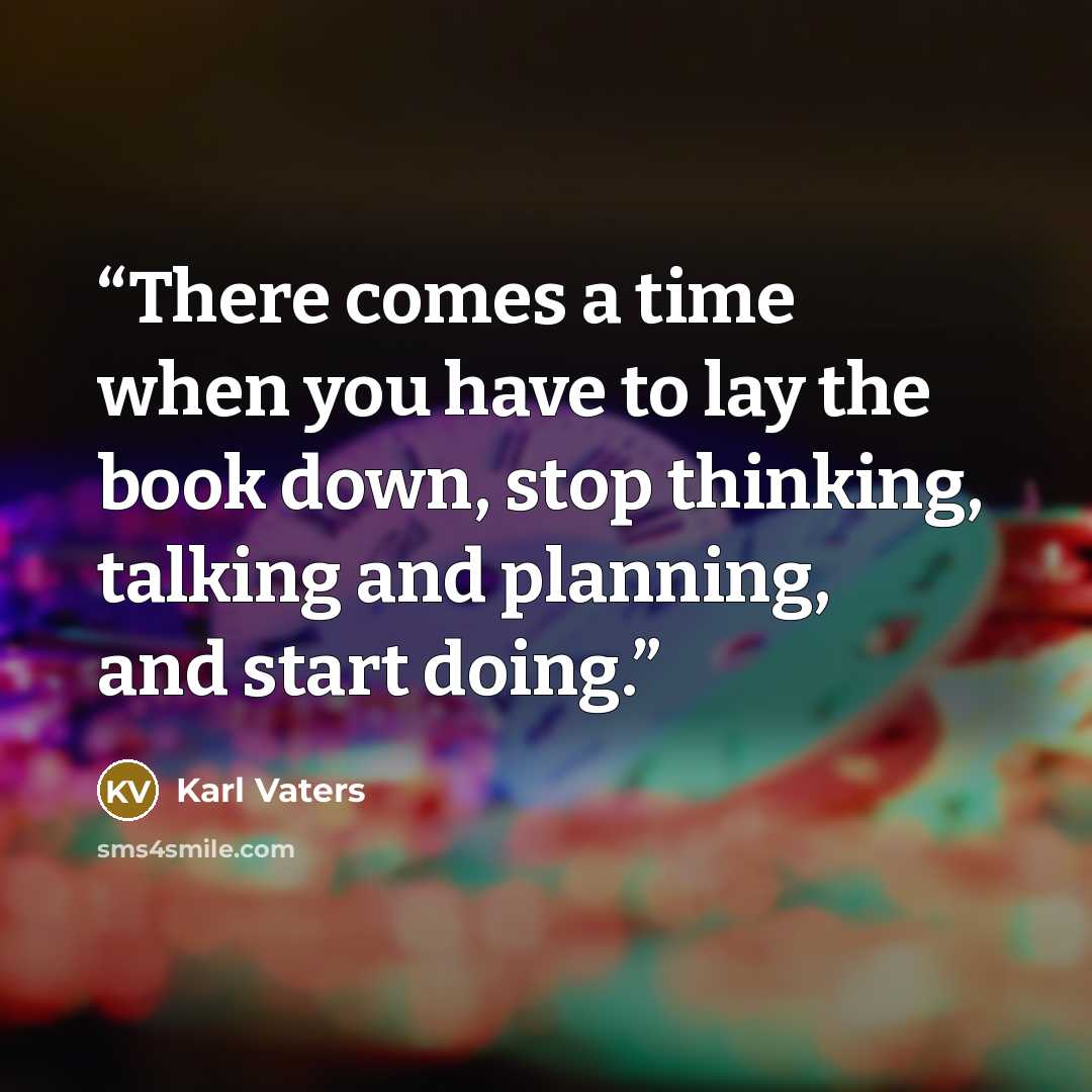 “There comes a time when you have to lay the book down, stop thinking, talking and planning, and start doing.” quote by Karl Vaters