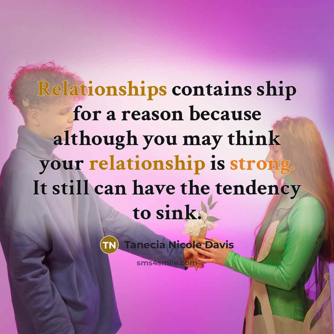 “Relationships contains ship for a reason because although you may think your relationship is strong. It still can have the tendency to sink.” quote by Tanecia Nicole Davis