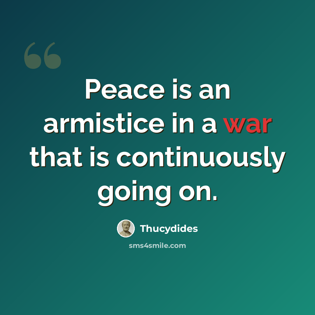 “Peace is an armistice in a war that is continuously going on.” quote by Thucydides