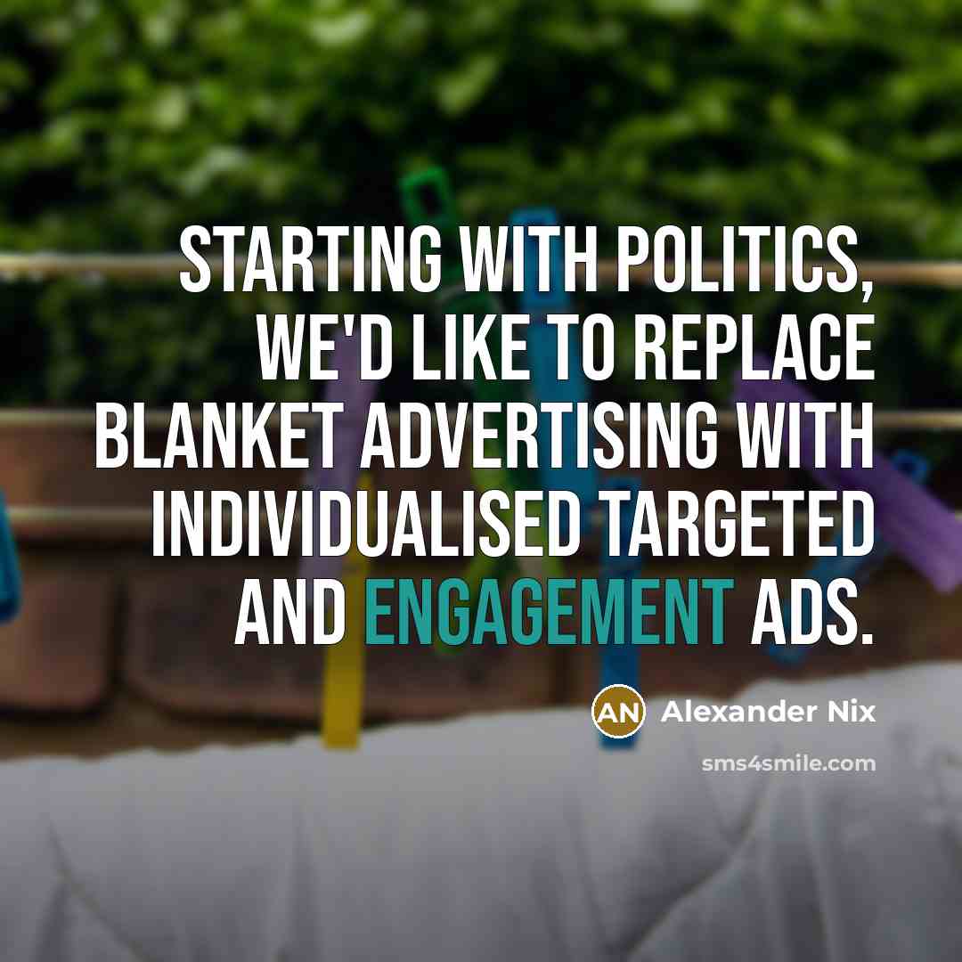 “Starting with politics, we'd like to replace blanket advertising with individualised targeted and engagement ads.” quote by Alexander Nix