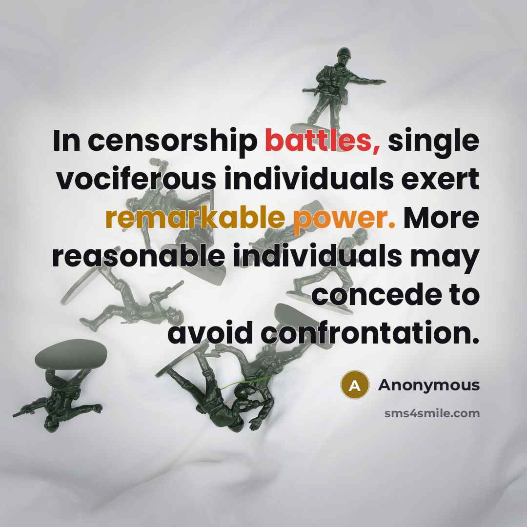 “In censorship battles, single vociferous individuals exert remarkable power. More reasonable individuals may concede to avoid confrontation.” quote by Anonymous
