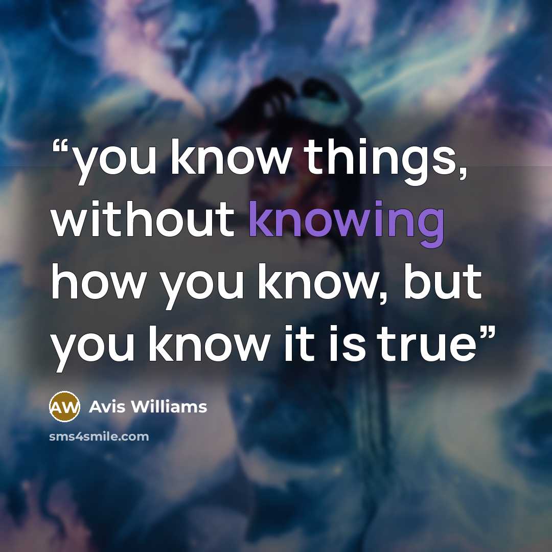 “you know things, without knowing how you know, but you know it is true” quote by Avis Williams