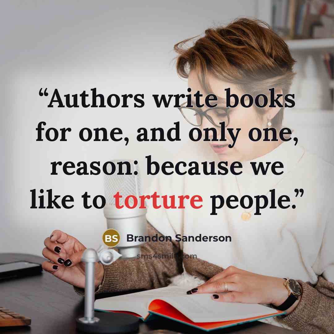 “Authors write books for one, and only one, reason: because we like to torture people.” quote by Brandon Sanderson