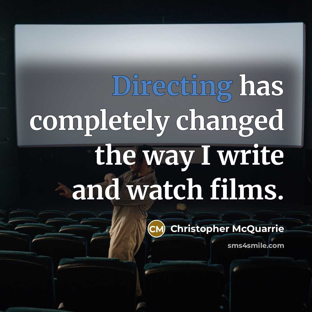 “Directing has completely changed the way I write and watch films.” quote by Christopher McQuarrie